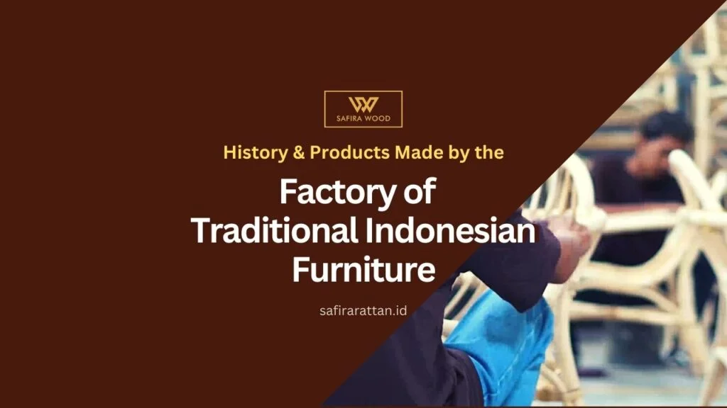 History & Products Made by the Factory of Traditional Indonesian Furniture